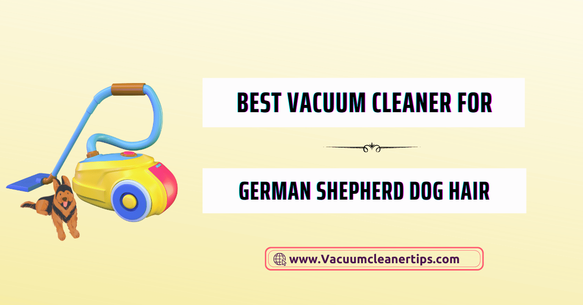 Best Vacuums for German Shepherd Dog Hair