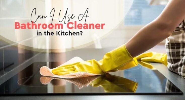 Difference Between Kitchen And Bathroom Cleaner