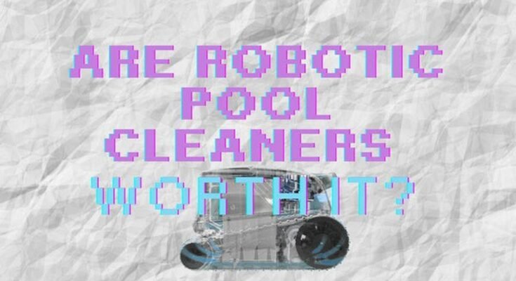 Are Robotic Pool Vacuums Worth the Money?